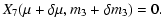 $\displaystyle \displaystyle X_7(\mu+\delta\mu,m_{3}+\delta m_{3}) = 0.$