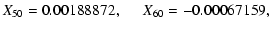 $\displaystyle {X_{50}=0.00188872, \hspace*{0.5cm} X_{60}=-0.00067159,}$