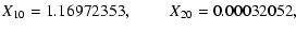 $\displaystyle { X_{10}= 1.16972353, \hspace*{0.8cm} X_{20}=0.00032052,}$