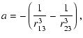 $\displaystyle \displaystyle a = \displaystyle-\left(\frac{1}{r_{13}^3}-\frac{1}{r_{23}^3}\right),$