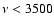 $ \nu <3500 $