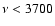 $ \nu <3700 $