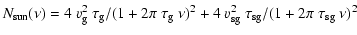 $\displaystyle %
N_{{\rm sun}}(\nu ) = 4~ v_{{\rm g}}^{2}~ \tau _{{\rm g}}/(1+2\...
...}
+ 4~ v_{{\rm sg}}^{2}~ \tau _{{\rm sg}}/(1+2\pi ~ \tau _{{\rm sg}}~ \nu )^{2}$