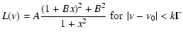 $\displaystyle L(\nu )=A\frac{\left(1+Bx\right)^{2}+B^{2}}{1+x^{2}} \ \mbox{for}\ \left\vert \nu -\nu _{0}\right\vert <k\Gamma$