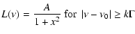$\displaystyle L(\nu )=\frac{A}{1+x^{2}} \ \mbox{for}\ \left\vert \nu -\nu _{0}\right\vert \geq k\Gamma$