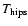 $ T_{{\rm hips}} $