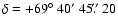 $\delta = +69\hbox{$^\circ$ }40\hbox{$^\prime$ }45\hbox{$.\!\!^{\prime\prime}$ }20$