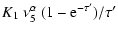 $\displaystyle K_1~ \nu_5^\alpha ~ (1 - {\rm e}^{-\tau^\prime})/\tau^\prime$