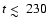 $t\mathrel{\hbox{\rlap{\hbox{\lower4pt\hbox{$\sim$ }}}\hbox{$<$ }}}230$