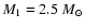 $M_1 = 2.5 ~ M_\odot$