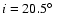 $i = 20.5\hbox{$^\circ$ }$