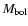 $M_{\rm bol}$
