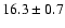 $ 16.3 \pm 0.7$
