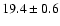 $ 19.4 \pm 0.6$