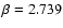 $\beta = 2.739$