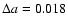 $\Delta a = 0.018$