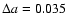 $\Delta a=0.035$