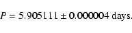 \begin{displaymath}%
P = 5.905111 \pm 0.000004 ~{\rm days}.
\end{displaymath}