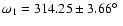 $\omega_1=314.25\pm 3.66 \hbox{$^\circ$ }$