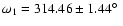 $\omega_1=314.46 \pm 1.44 \hbox{$^\circ$ }$