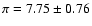 $\pi = 7.75\pm 0.76$