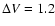 $\Delta V=1.2$