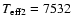 $T_{{\rm eff2}}=7532$