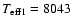 $T_{{\rm eff1}}=8043$