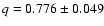 $q=0.776\pm 0.049$