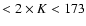 $< 2\times K < 173$