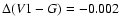 $\Delta (V1-G) = -0.002$