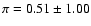 $\pi = 0.51\pm 1.00$