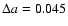 $\Delta a = 0.045$