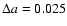 $\Delta a = 0.025$