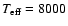 $T_{\rm eff}=8000$