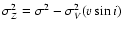 $\sigma_Z^2 = \sigma^2-\sigma_V^2(v\sin i)$