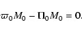\begin{displaymath}%
\varpi_0M_0-\Pi_0M_0=0.
\end{displaymath}
