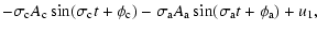 $\displaystyle -\sigma_{\rm c}A_{\rm c}\sin(\sigma_{\rm c}t+\phi_{\rm c})-\sigma_{\rm a}A_{\rm a}\sin(\sigma_{\rm a}t+\phi_{\rm a})+u_1,$