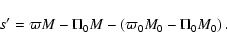 \begin{displaymath}%
s^{\prime}=\varpi M-\Pi_0M-\left(\varpi_0M_0-\Pi_0M_0\right).
\end{displaymath}