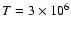 ${T}=3 \times 10^6$