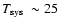 $T_{\rm sys}~\sim 25$
