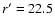 $r^\prime=22.5$