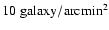 $10 \rm {\; galaxy/arcmin^2}$