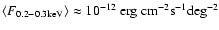 $\langle F_{0.2-0.3{\rm keV}}\rangle
\approx 10^{-12}~{\rm erg~cm^{-2}s^{-1}deg^{-2}}$