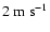 $2\ensuremath{~\rm {m~s}^{-1}} $