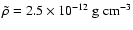 $\rm{\tilde{\rho}}= 2.5 \times 10^{-12}~{\rm g~ cm^{-3}}$