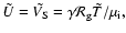 $\tilde{U}=\tilde{V_{\rm S}} = \gamma {\cal R}_{\rm g} \tilde{T}/
\mu_{\rm i},$