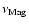 $\nu_{\rm Mag} $