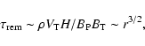 \begin{displaymath}\tau_{\rm rem} \sim \rho V_{\rm T} H/B_{\rm P} B_{\rm T} \sim r^{3/2},
\end{displaymath}