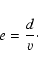 \begin{displaymath}e = \frac{d}{v}\cdot\end{displaymath}